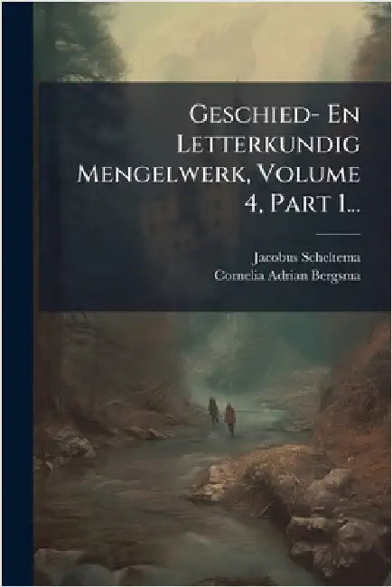Geschied- En Letterkundig Mengelwerk, Volume 4, Part 1... by Scheltema, Jacobus