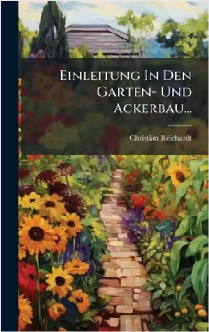 Einleitung In Den Garten- Und Ackerbau... by Reichardt, Christian