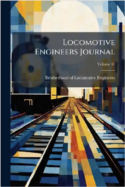 Locomotive Engineers Journal by Brotherhood of Locomotive Engineers (
