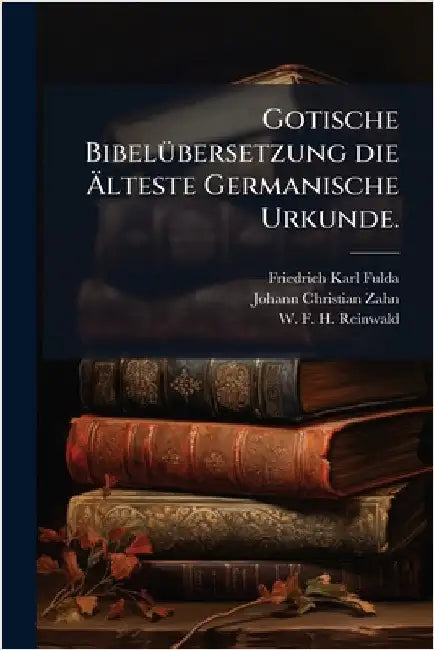Gotische BibelÃ1/4bersetzung die Ãlteste Germanische Urkunde. by Friedrich Karl Fulda