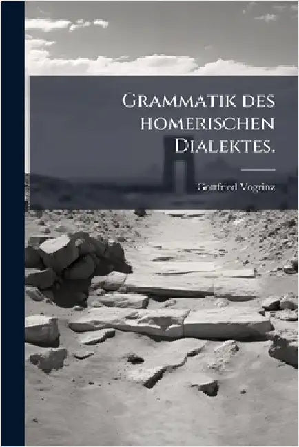 Grammatik des homerischen Dialektes. by Vogrinz, Gottfried