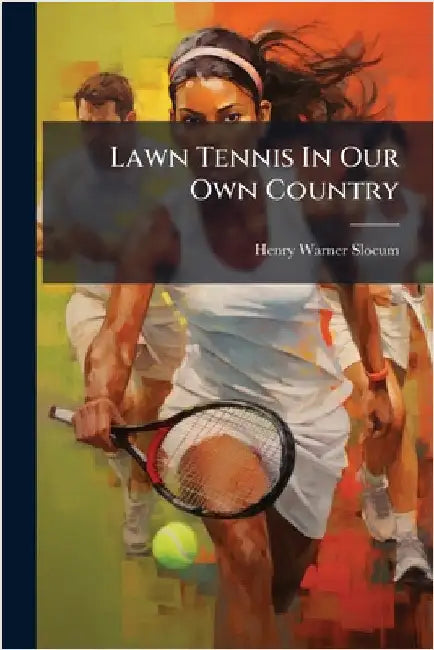 Lawn Tennis In Our Own Country by Henry Warner Slocum (Jr )