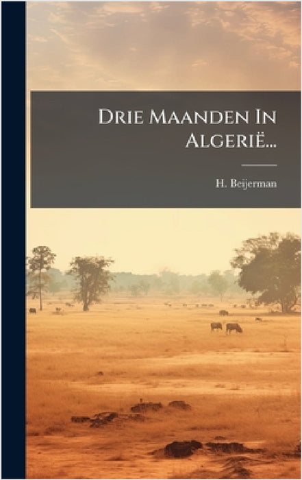 Drie Maanden In Algerië... by H. Beijerman