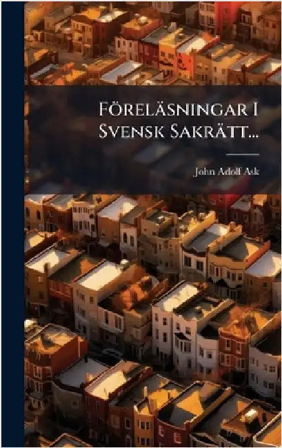 Föreläsningar I Svensk Sakrätt... by John Adolf Ask