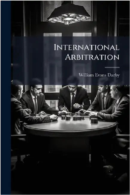International Arbitration by William Evans Darby