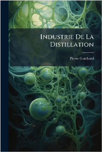 Industrie De La Distillation by Guichard, Pierre