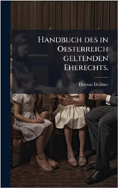 Handbuch des in Oesterreich geltenden Eherechts. by Dolliner, Thomas