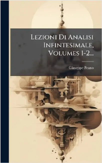 Lezioni Di Analisi Infintesimale, Volumes 1-2... by Peano, Giuseppe