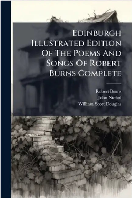 Edinburgh Illustrated Edition Of The Poems And Songs Of Robert Burns Complete by Robert Burns