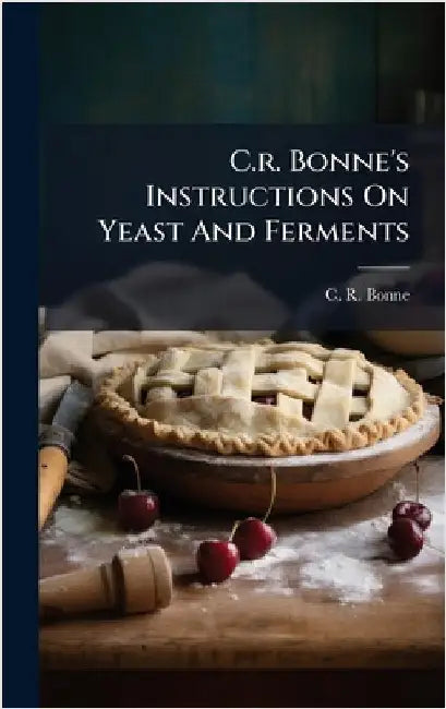 C.r. Bonne's Instructions On Yeast And Ferments by Bonne, C. R.