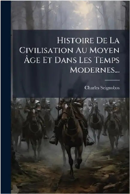 Histoire De La Civilisation Au Moyen Ãge Et Dans Les Temps Modernes... by Seignobos, Charles