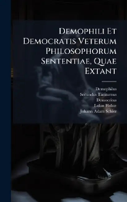 Demophili Et Democratis Veterum Philosophorum Sententiae, Quae Extant by Demophilus (Comicus), Secundus Taciturnus, Democritus (Abderita)