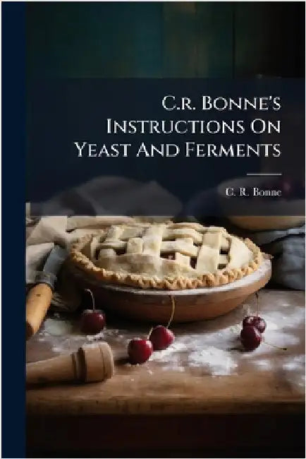 C.r. Bonne's Instructions On Yeast And Ferments by Bonne, C. R.