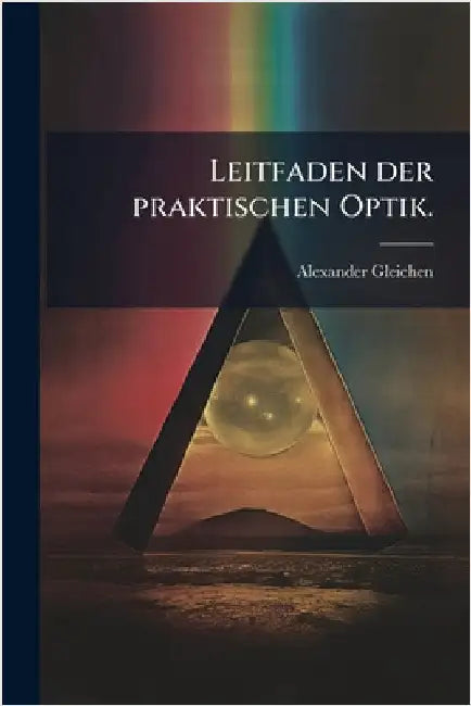 Leitfaden der praktischen Optik. by Gleichen, Alexander