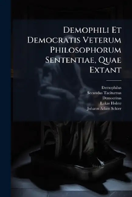 Demophili Et Democratis Veterum Philosophorum Sententiae, Quae Extant by Demophilus (Comicus), Secundus Taciturnus, Democritus (Abderita)