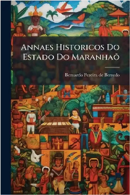 Annaes Historicos Do Estado Do MaranhaÃµ by Bernardo Pereira de Berredo