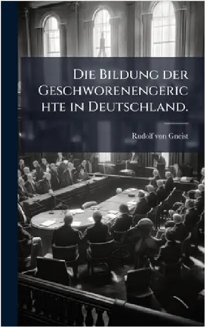 Die Bildung der Geschworenengerichte in Deutschland. by Rudolf Von Gneist