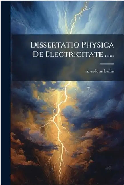 Dissertatio Physica De Electricitate ...... by Lullin, Amadeus