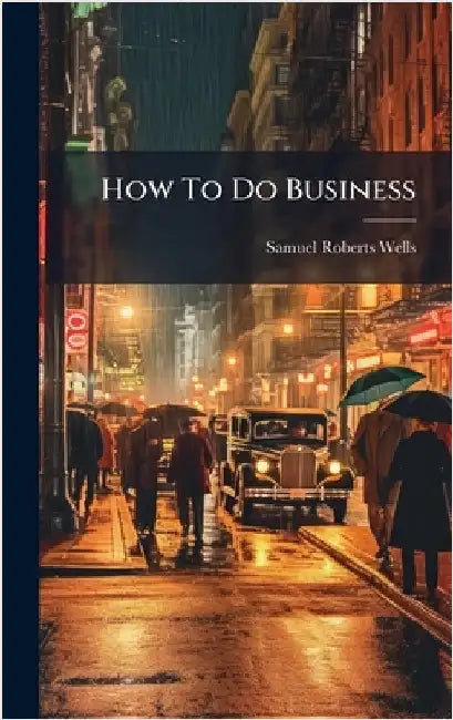 How To Do Business by Wells, Samuel Roberts