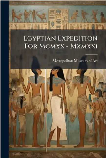 Egyptian Expedition For Mcmxx - Mxmxxi by Metropolitan Museum of Art (New York
