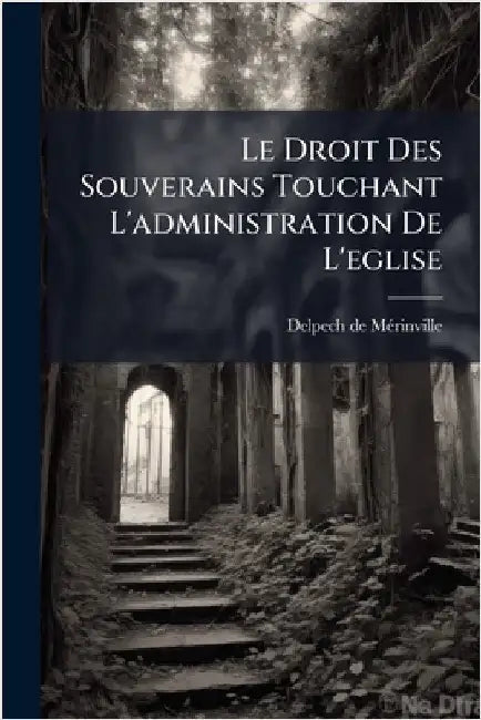 Le Droit Des Souverains Touchant L'administration De L'eglise by Mã(c)Rinville, Delpech de
