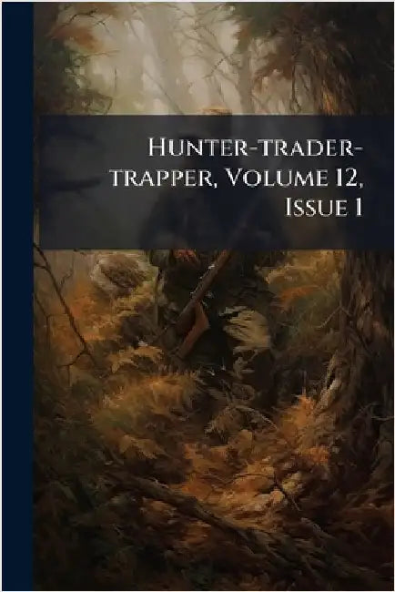 Hunter-trader-trapper, Volume 12, Issue 1 by Anonymous