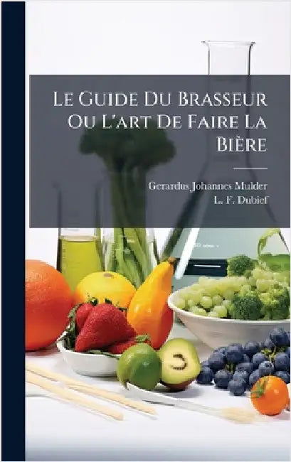 Le Guide Du Brasseur Ou L'art De Faire La Bière by Mulder, Gerardus Johannes