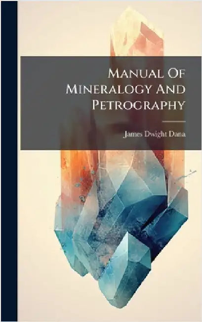 Manual Of Mineralogy And Petrography by Dana, James Dwight