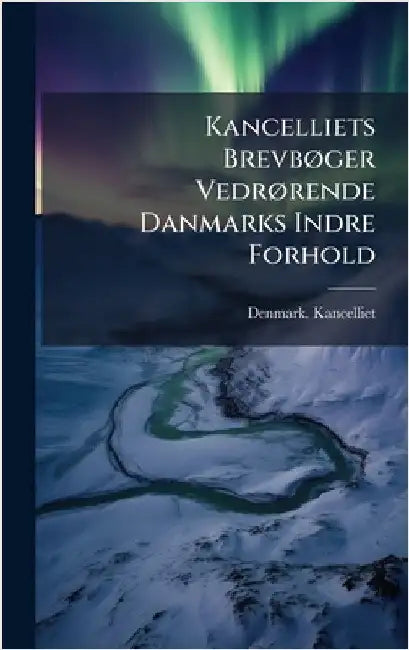Kancelliets BrevbÃ, ger VedrÃ, rende Danmarks Indre Forhold by Denmark Kancelliet