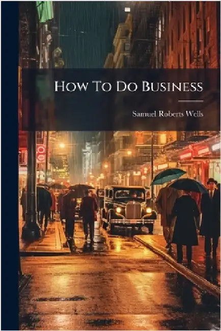 How To Do Business by Samuel Roberts Wells