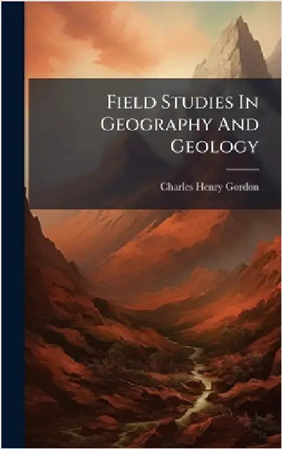 Field Studies In Geography And Geology by Gordon, Charles Henry