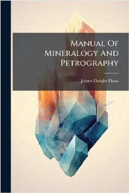 Manual Of Mineralogy And Petrography by Dana, James Dwight