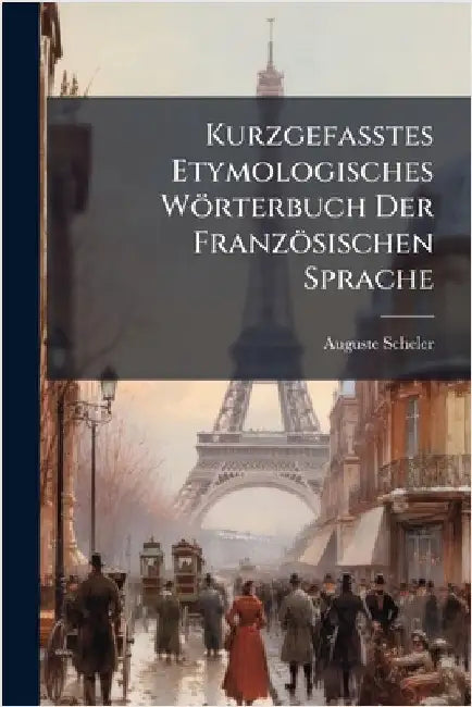 Kurzgefasstes Etymologisches Wörterbuch Der Französischen Sprache by Scheler, Auguste