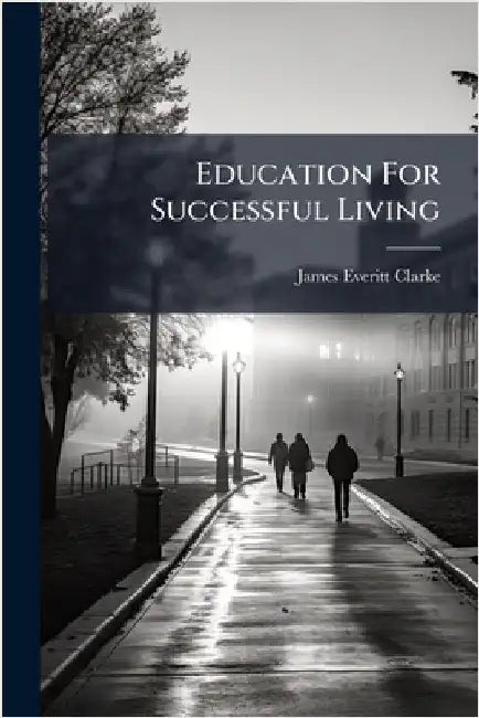 Education For Successful Living by Clarke, James Everitt