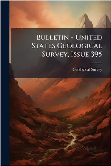 Bulletin - United States Geological Survey, Issue 395 by US Geological Survey Library