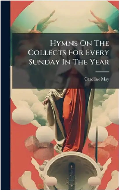 Hymns On The Collects For Every Sunday In The Year by Caroline May