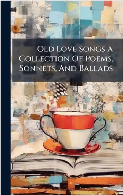 Old Love Songs A Collection Of Poems, Sonnets, And Ballads by Anonymous