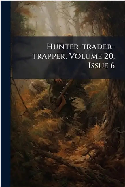 Hunter-trader-trapper, Volume 20, Issue 6 by Anonymous