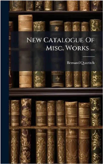 New Catalogue Of Misc. Works ... by Quaritch, Bernard