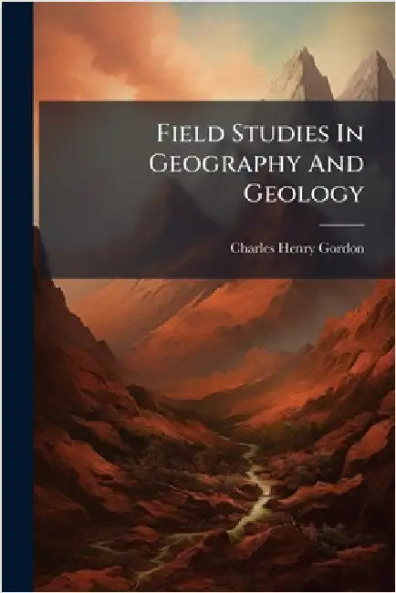 Field Studies In Geography And Geology by Charles Henry Gordon