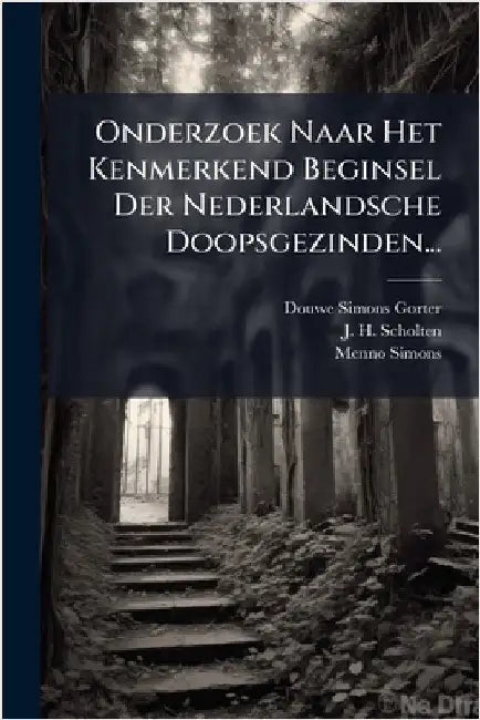 Onderzoek Naar Het Kenmerkend Beginsel Der Nederlandsche Doopsgezinden... by Gorter, Douwe Simons