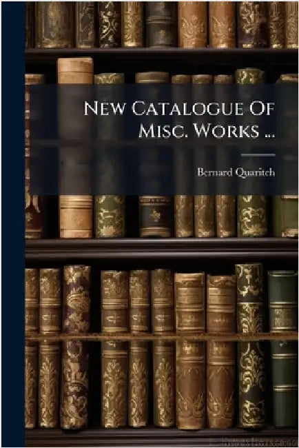 New Catalogue Of Misc. Works ... by Quaritch, Bernard