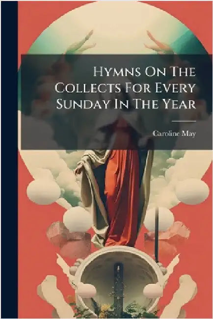 Hymns On The Collects For Every Sunday In The Year by May, Caroline