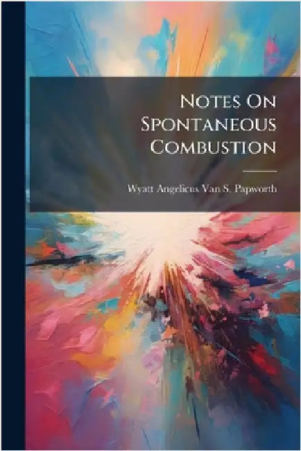 Notes On Spontaneous Combustion by Wyatt Angelicus Van S Papworth