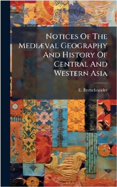 Notices Of The MediÃ]val Geography And History Of Central And Western Asia by Bretschneider, E.