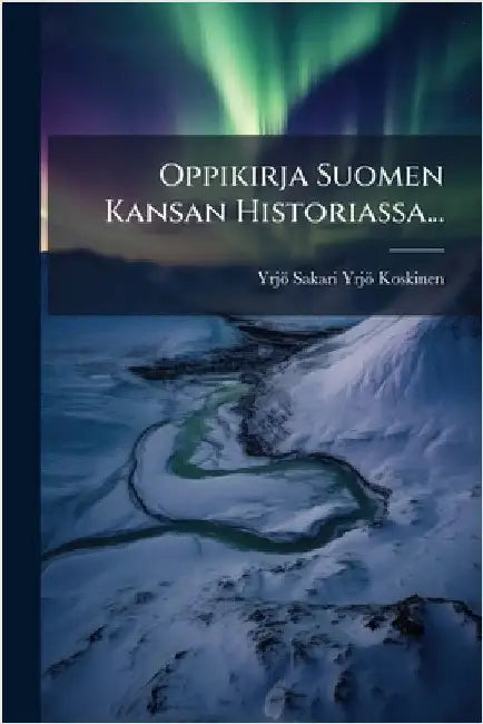 Oppikirja Suomen Kansan Historiassa... by Yrjö-Koskinen, Yrjö Sakari