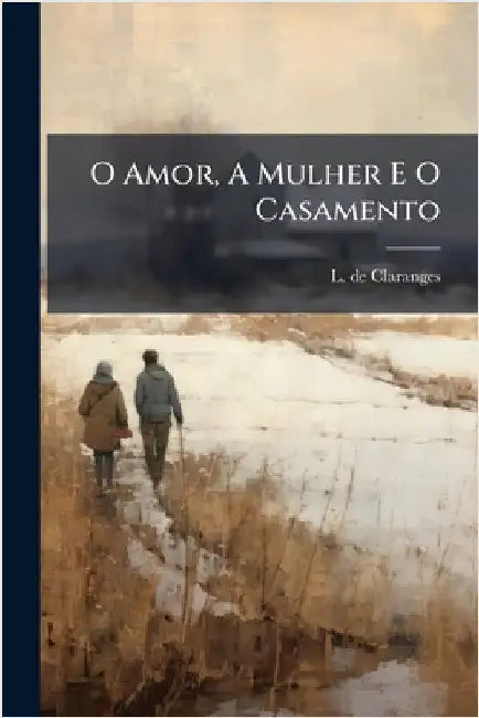 O Amor, A Mulher E O Casamento by Claranges, L. De