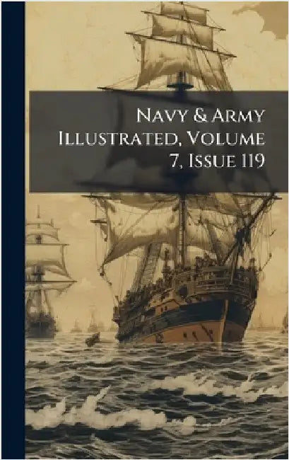 Navy & Army Illustrated, Volume 7, Issue 119 by Anonymous