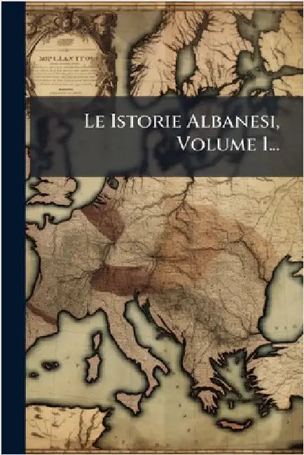 Le Istorie Albanesi, Volume 1... by Anonymous