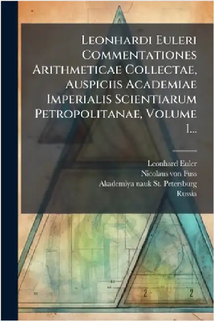 Leonhardi Euleri Commentationes Arithmeticae Collectae, Auspiciis Academiae Imperialis Scientiarum Petropolitanae, Volume 1... by Euler, Leonhard